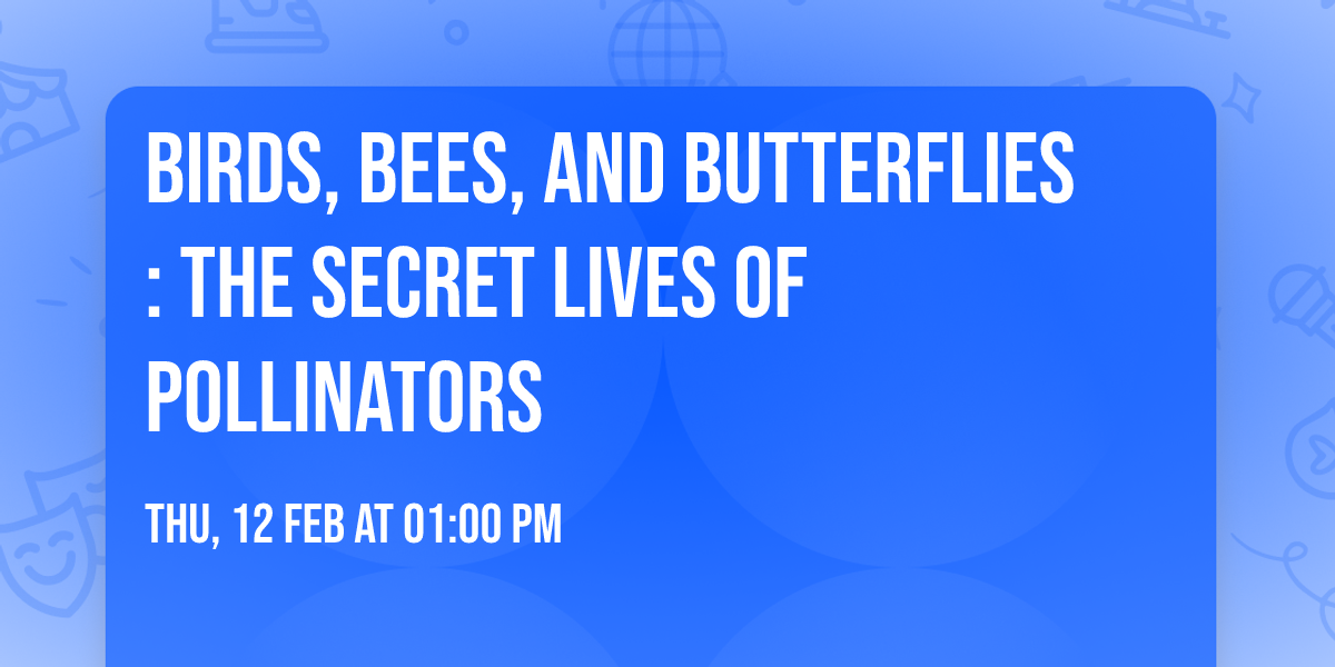 Birds, Bees, and Butterflies: The Secret Lives of Pollinators