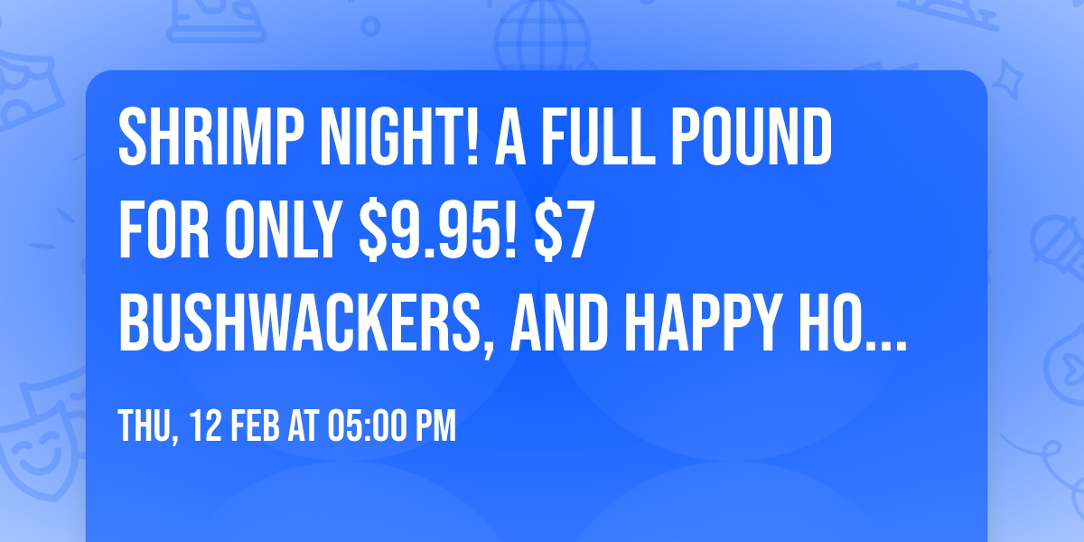 SHRIMP NIGHT! A full Pound for only $9.95! $7 Bushwackers, and Happy Hour 4-7PM! DJ Sharp Too \ud83c\udfb5