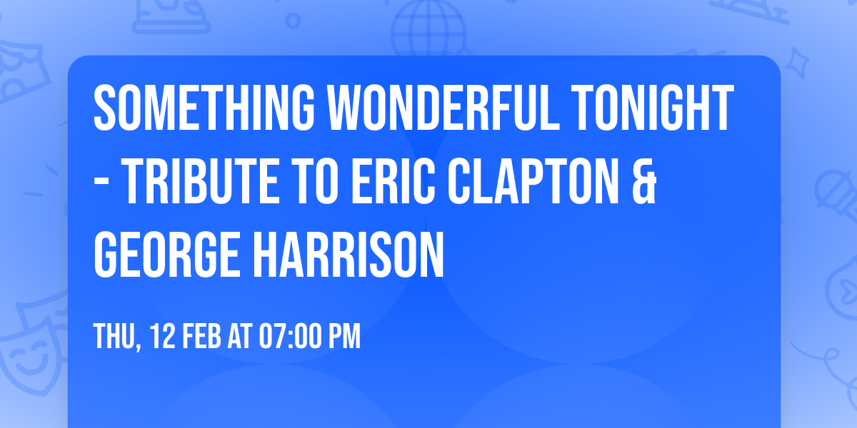 Something Wonderful Tonight - Tribute to Eric Clapton & George Harrison