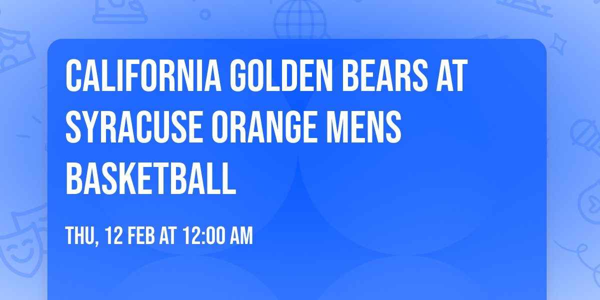 California Golden Bears at Syracuse Orange Mens Basketball