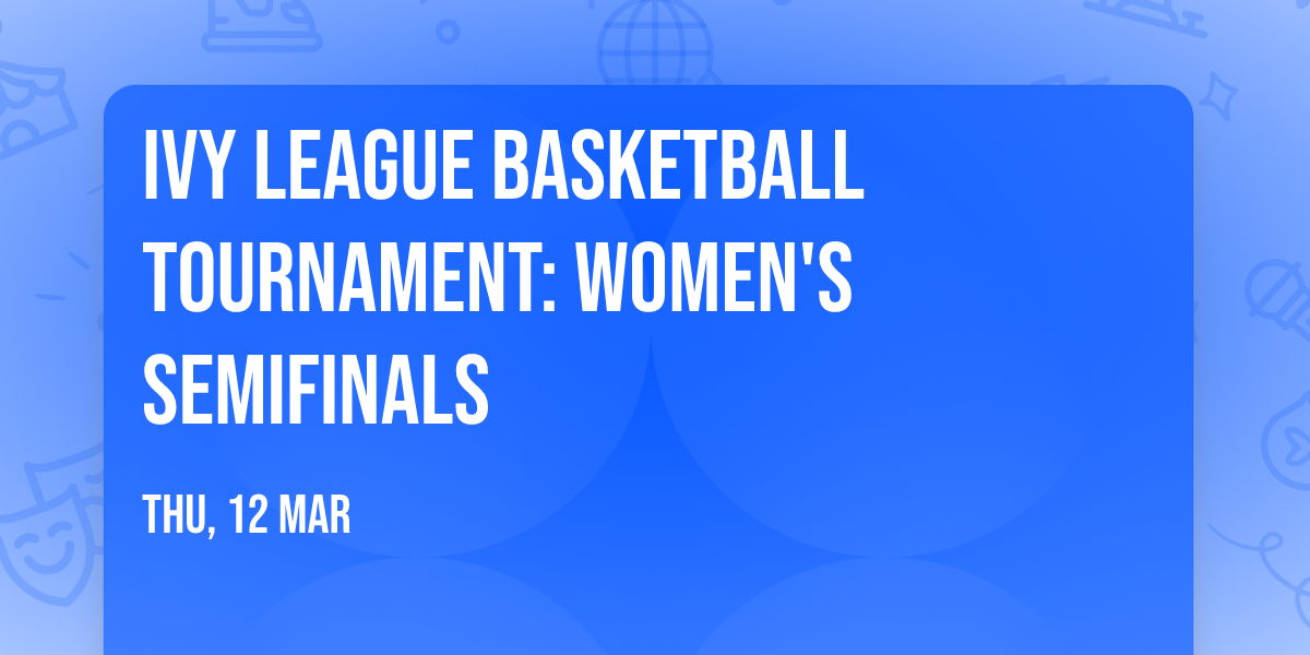 Ivy League Basketball Tournament: Women's Semifinals