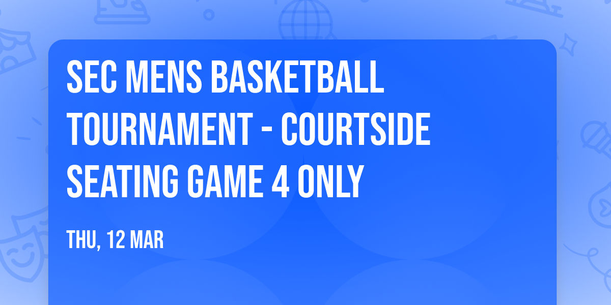 SEC Mens Basketball Tournament - Courtside Seating Game 4 Only