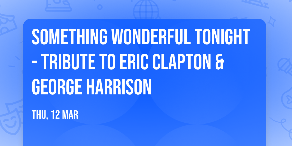 Something Wonderful Tonight - Tribute to Eric Clapton & George Harrison