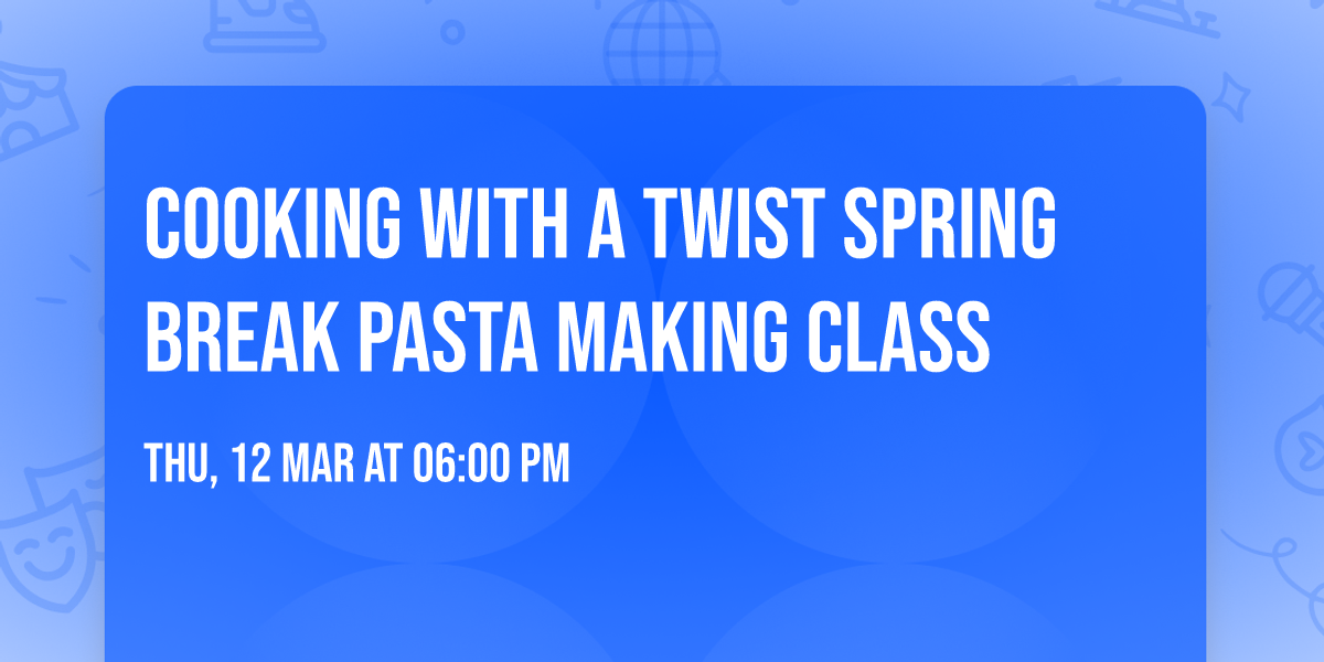 Cooking With A Twist SPRING BREAK Pasta Making Class