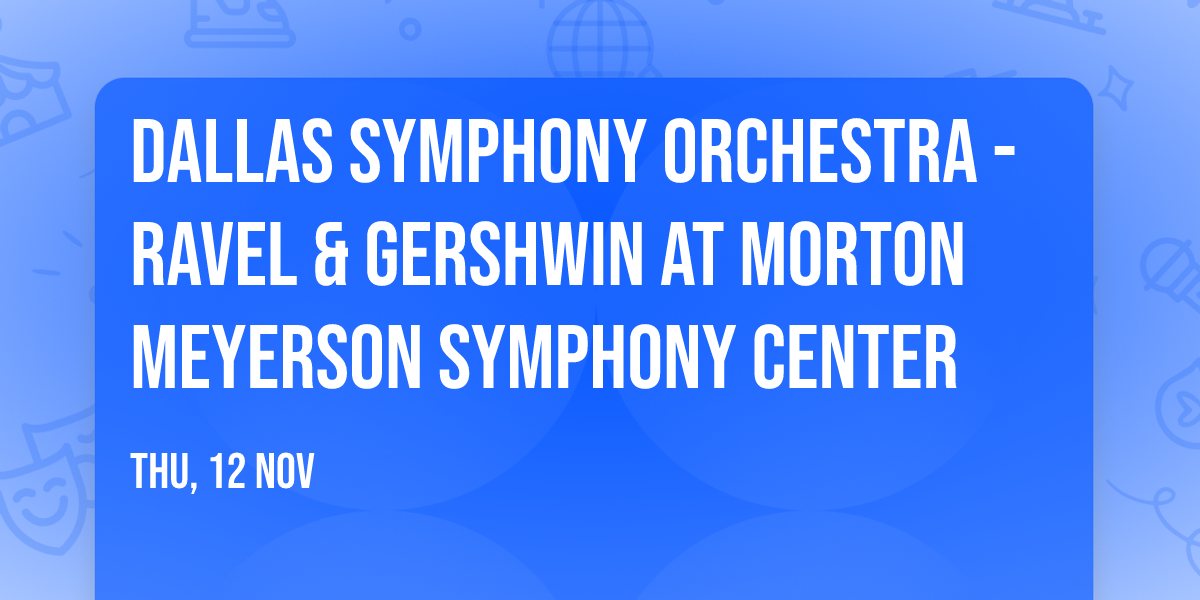 Dallas Symphony Orchestra - Ravel & Gershwin at Morton Meyerson Symphony Center