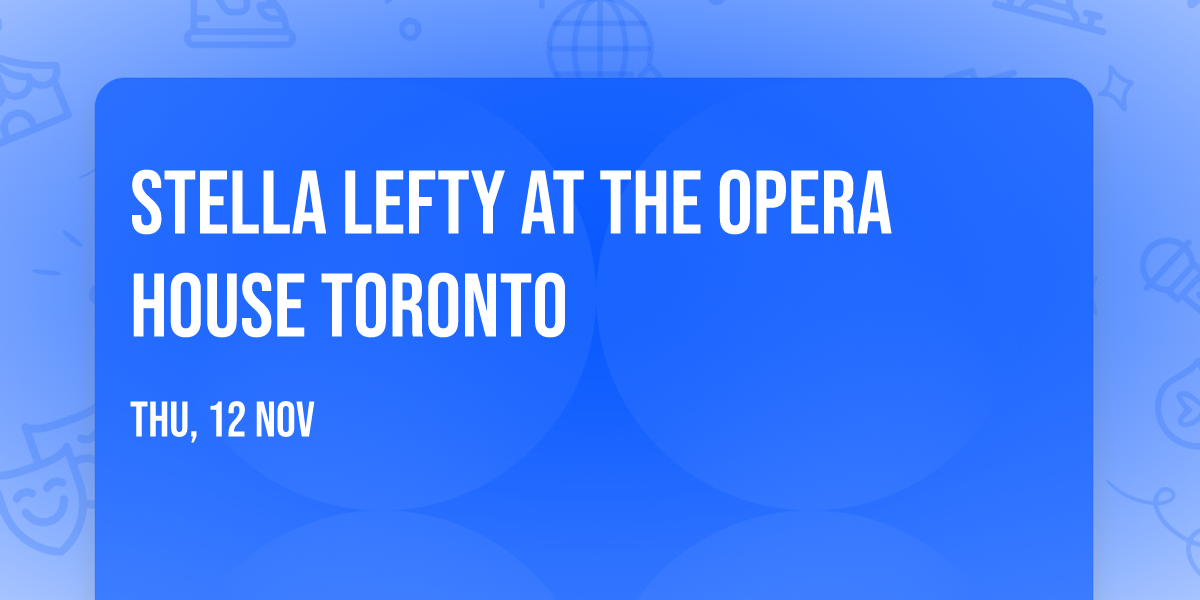 Stella Lefty at The Opera House Toronto