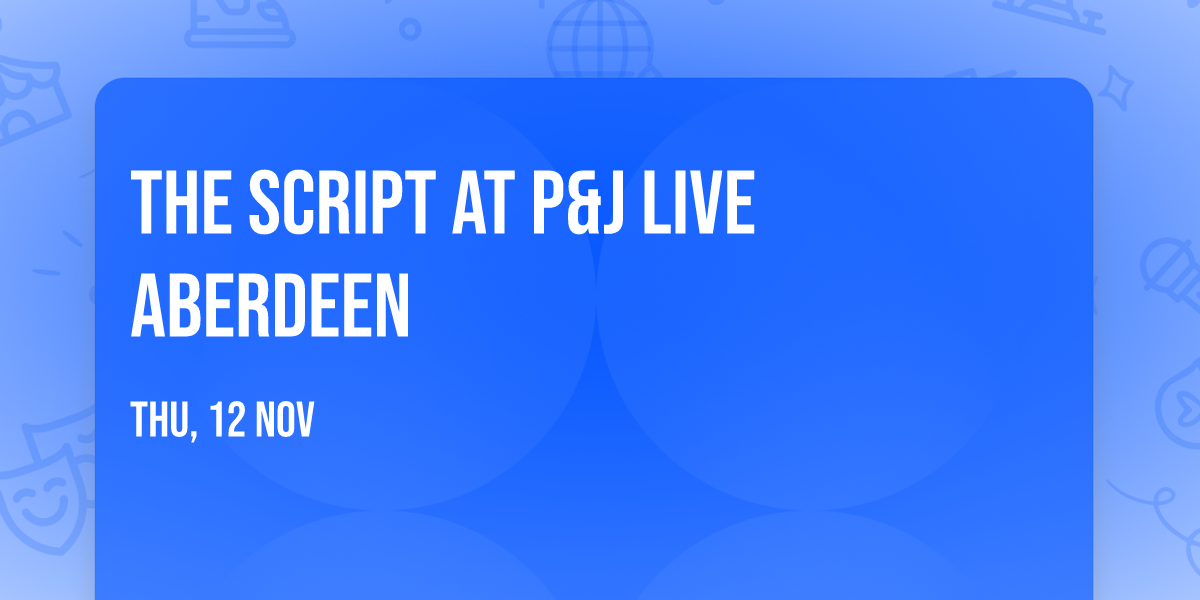The Script at P&J Live Aberdeen