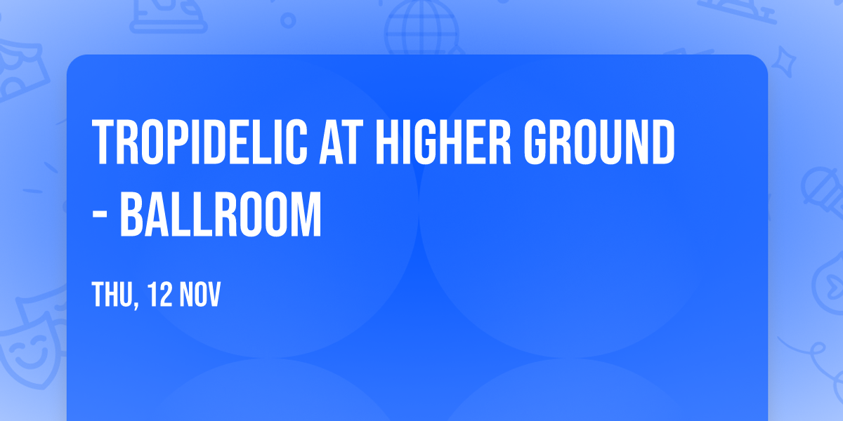 Tropidelic at Higher Ground - Ballroom