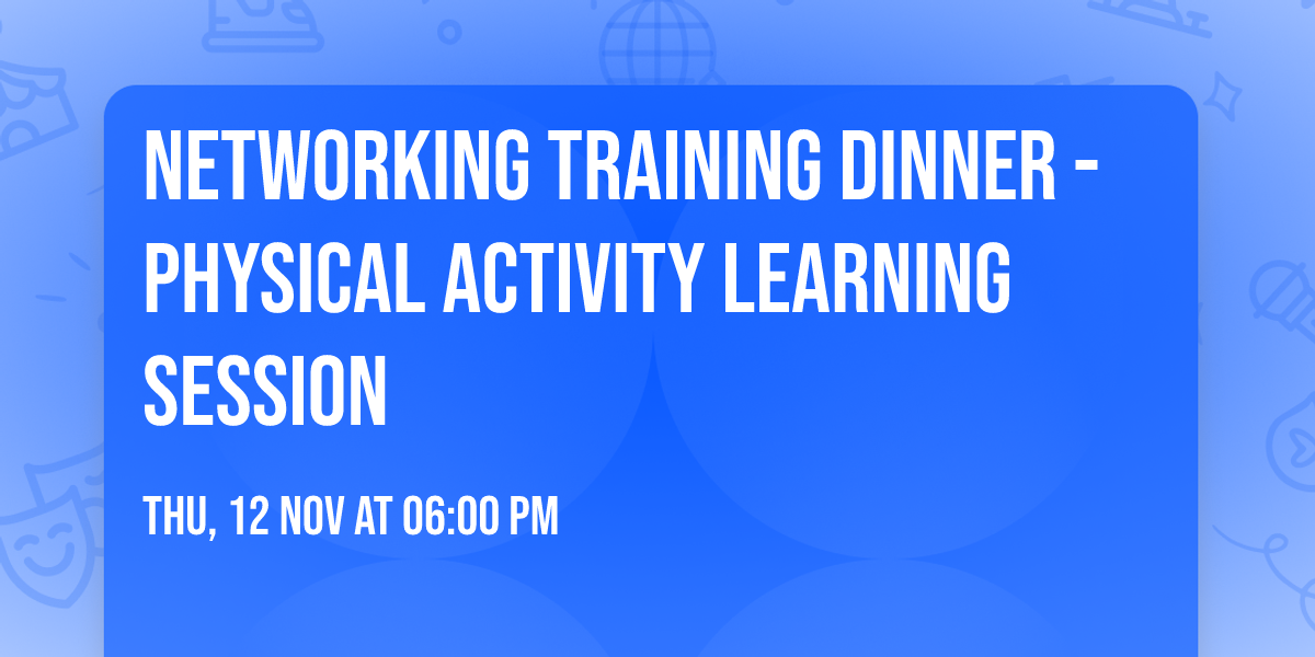 Networking Training Dinner - Physical Activity Learning Session