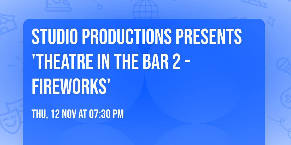 Studio Productions presents 'Theatre in the Bar 2 - Fireworks'