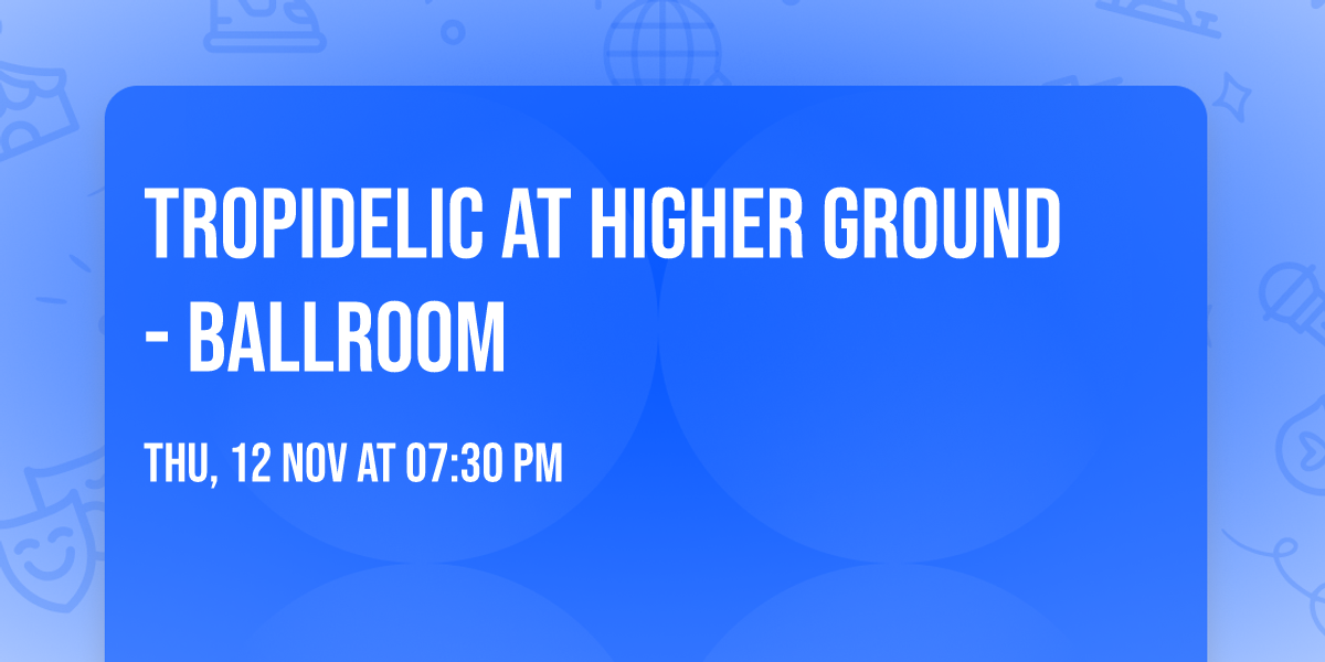Tropidelic at Higher Ground - Ballroom