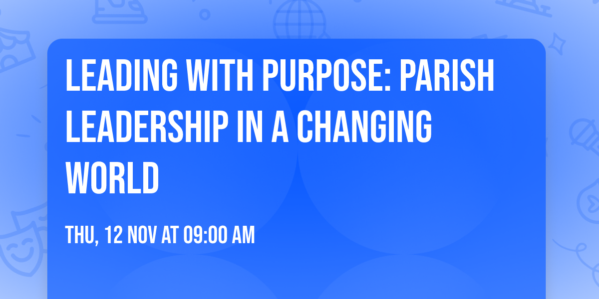 Leading with Purpose: Parish Leadership in a Changing World