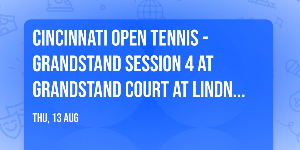 Cincinnati Open Tennis - Grandstand Session 4 at Grandstand Court at Lindner Family Tennis Center