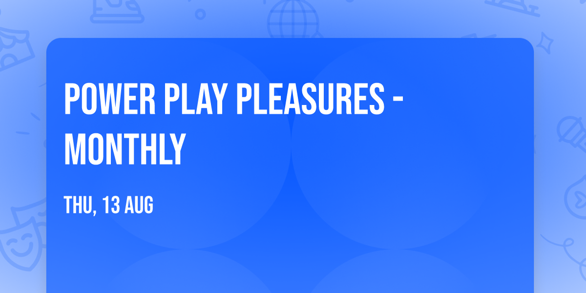 Power Play Pleasures - Monthly