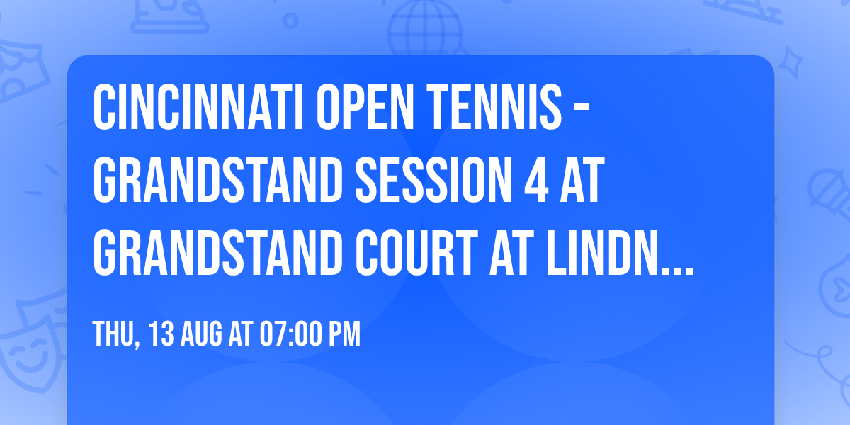 Cincinnati Open Tennis - Grandstand Session 4 at Grandstand Court at Lindner Family Tennis Center