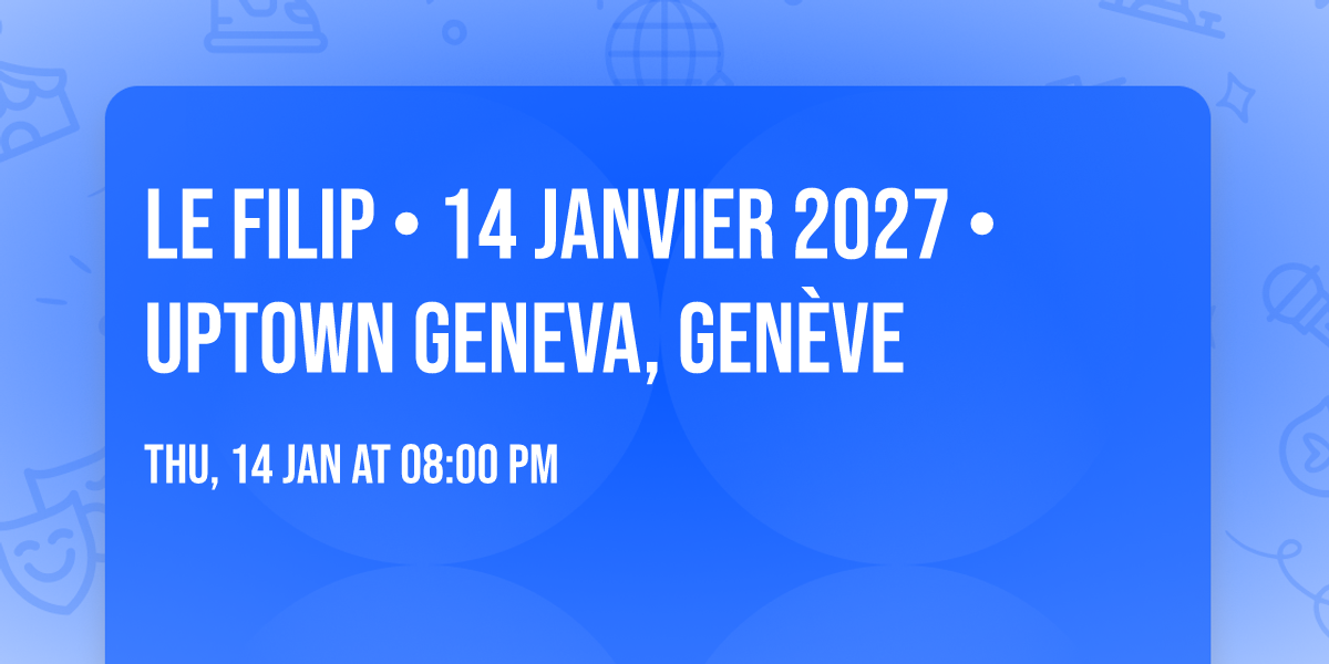 Le Filip \u2022 14 janvier 2027 \u2022 Uptown Geneva, Gen\u00e8ve