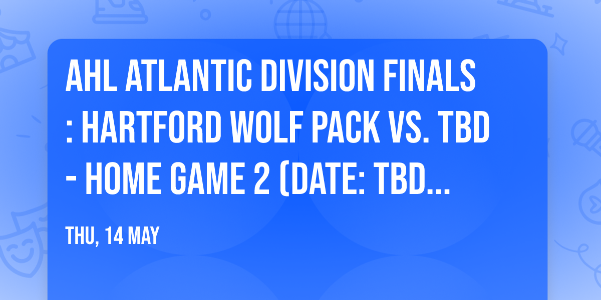 AHL Atlantic Division Finals: Hartford Wolf Pack vs. TBD - Home Game 2 (Date: TBD - If Necessary)