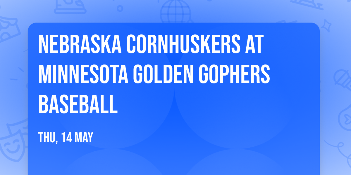 Nebraska Cornhuskers at Minnesota Golden Gophers Baseball