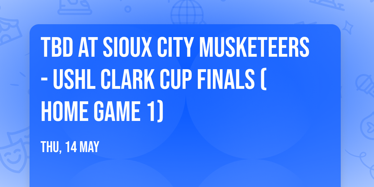 TBD at Sioux City Musketeers - USHL Clark Cup Finals (Home Game 1)