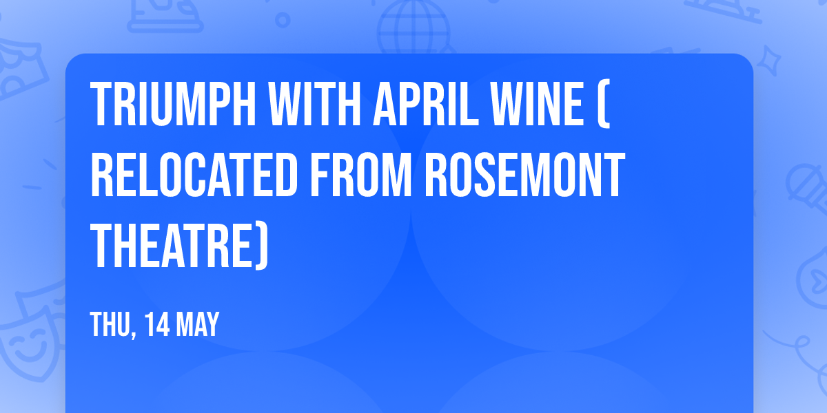 Triumph with April Wine (Relocated from Rosemont Theatre)