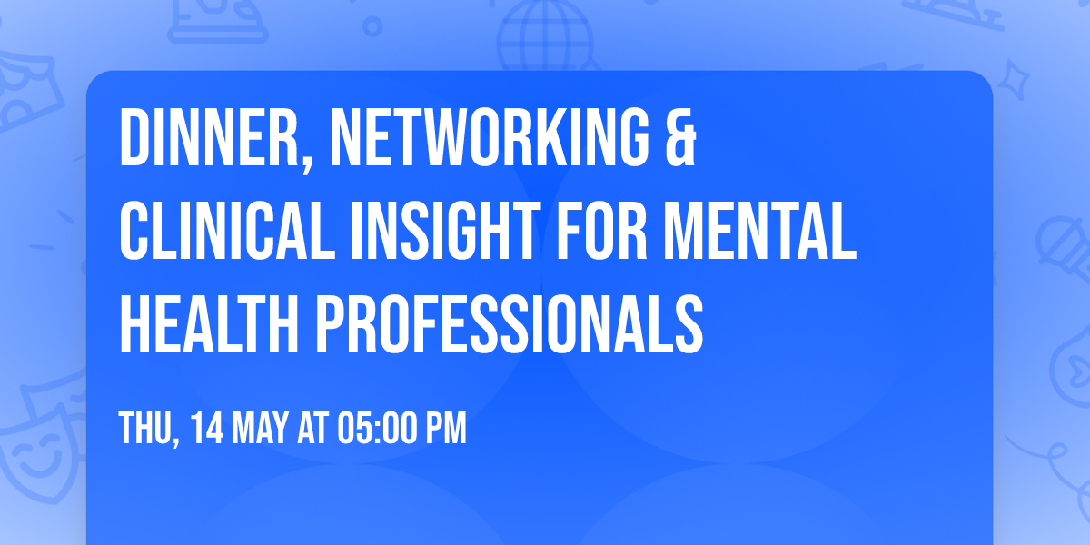 Dinner, Networking & Clinical Insight for Mental Health Professionals