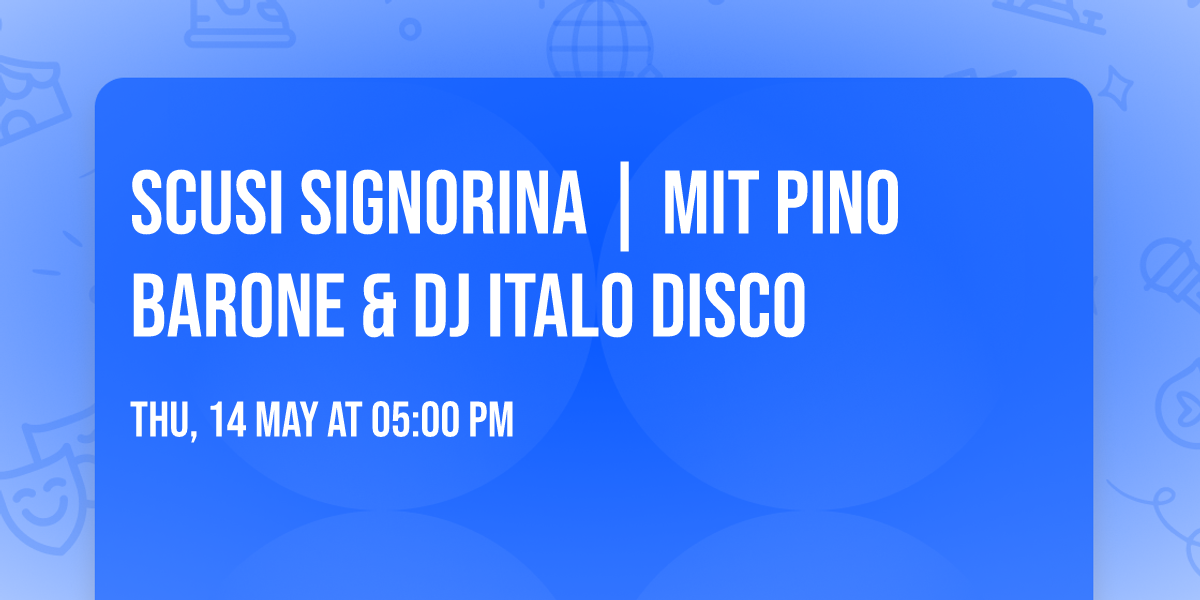 Scusi Signorina | mit Pino Barone & DJ Italo Disco