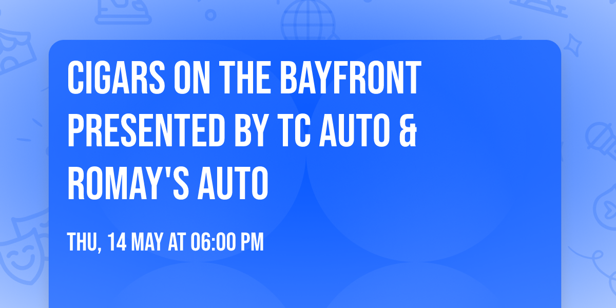 CIGARS ON THE BAYFRONT presented by TC Auto & Romay's Auto