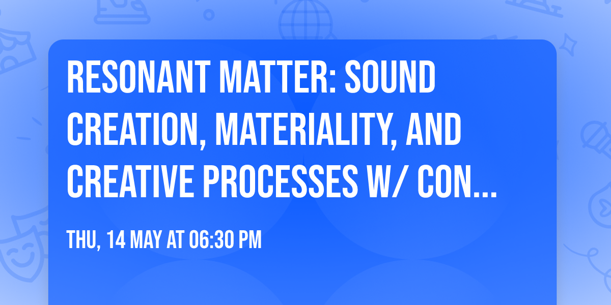 Resonant Matter: Sound creation, materiality, and creative processes w\/ Concepci\u00f3n Huerta