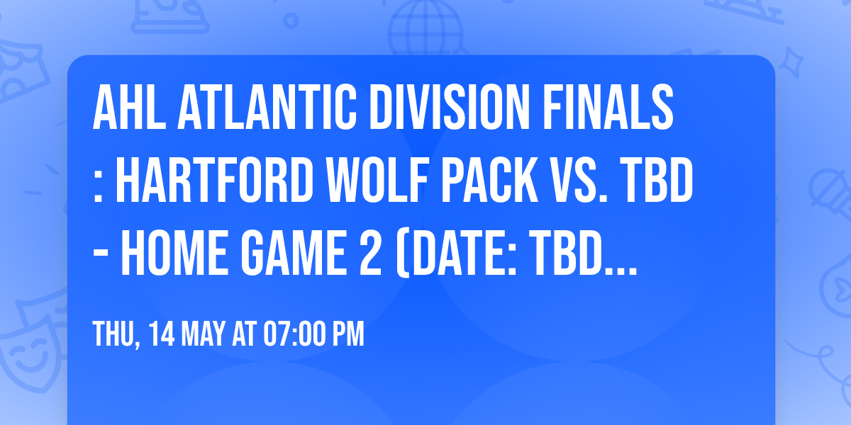 AHL Atlantic Division Finals: Hartford Wolf Pack vs. TBD - Home Game 2 (Date: TBD - If Necessary)