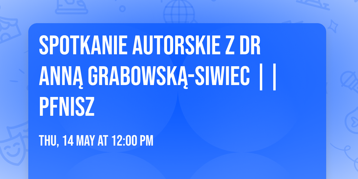 Spotkanie autorskie z dr Ann\u0105 Grabowsk\u0105-Siwiec || PFNiSz