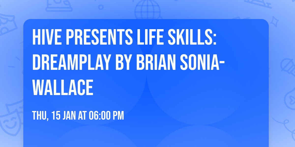 HIVE Presents Life Skills: Dreamplay by Brian Sonia-Wallace