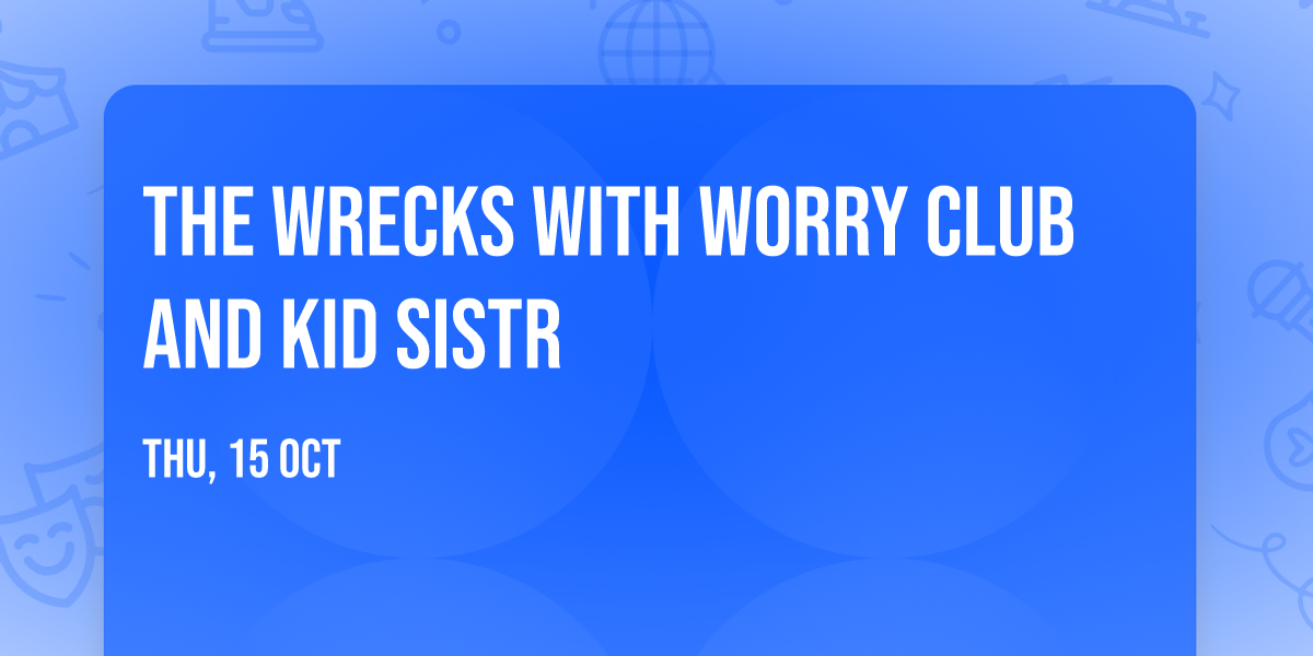 The Wrecks with Worry Club and Kid Sistr