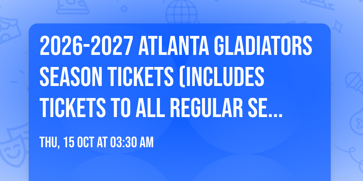 2026-2027 Atlanta Gladiators Season Tickets (Includes Tickets To All Regular Season Home Games)