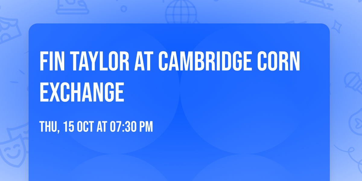 Fin Taylor at Cambridge Corn Exchange