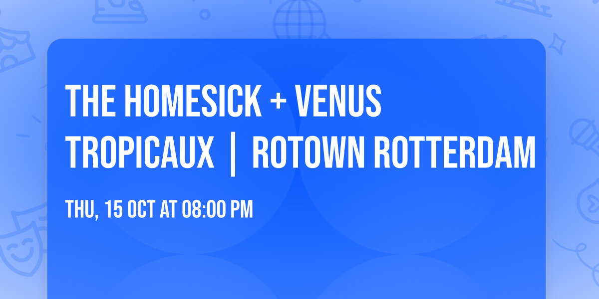 The Homesick + Venus Tropicaux | Rotown Rotterdam