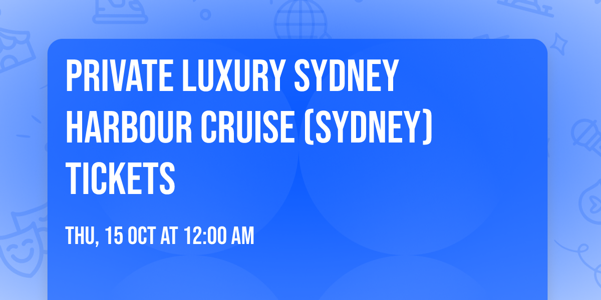 Private Luxury Sydney Harbour Cruise (Sydney) Tickets
