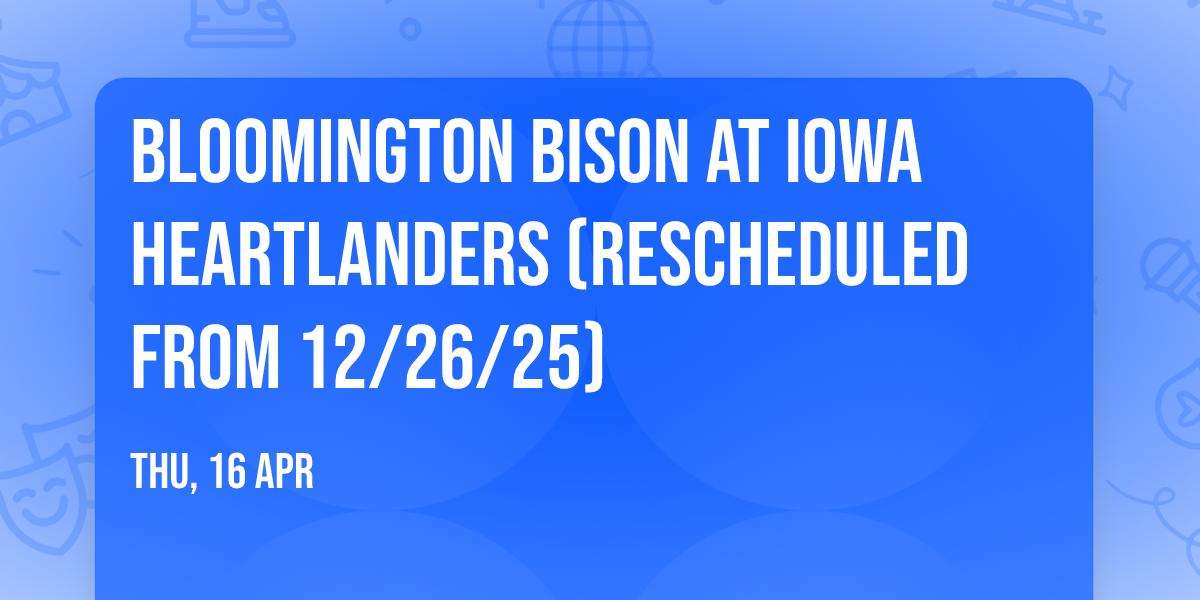 Bloomington Bison at Iowa Heartlanders (Rescheduled from 12\/26\/25)