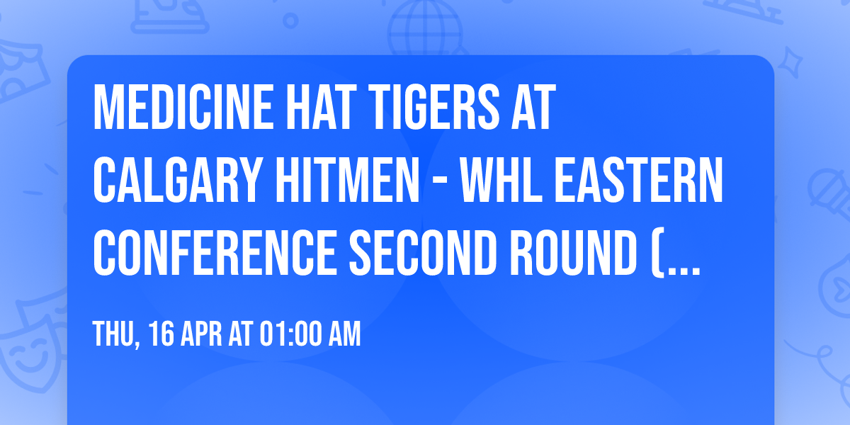 Medicine Hat Tigers at Calgary Hitmen - WHL Eastern Conference Second Round (Game 4, Home Game 2)