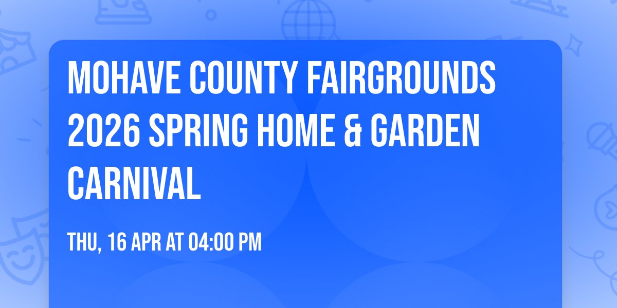 Mohave County Fairgrounds 2026 Spring Home & Garden Carnival