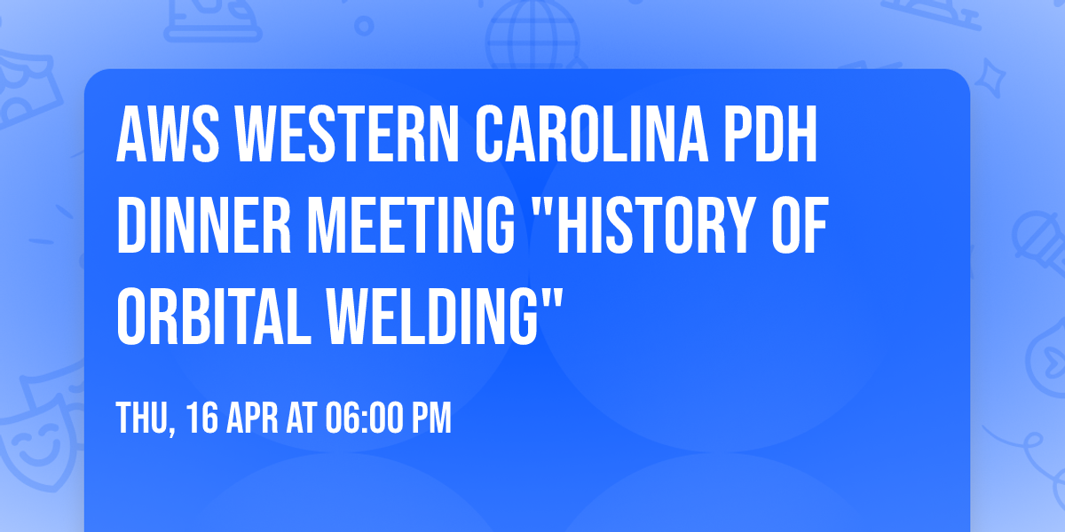 AWS Western Carolina PDH Dinner Meeting "History of Orbital Welding"