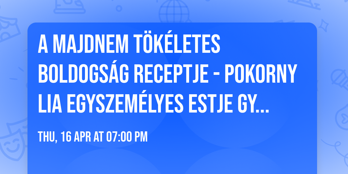 A majdnem t\u00f6k\u00e9letes boldogs\u00e1g receptje - Pokorny Lia egyszem\u00e9lyes estje Gyul\u00e1n