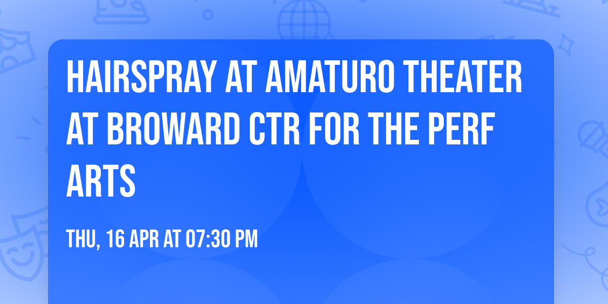 Hairspray at Amaturo Theater at Broward Ctr For The Perf Arts