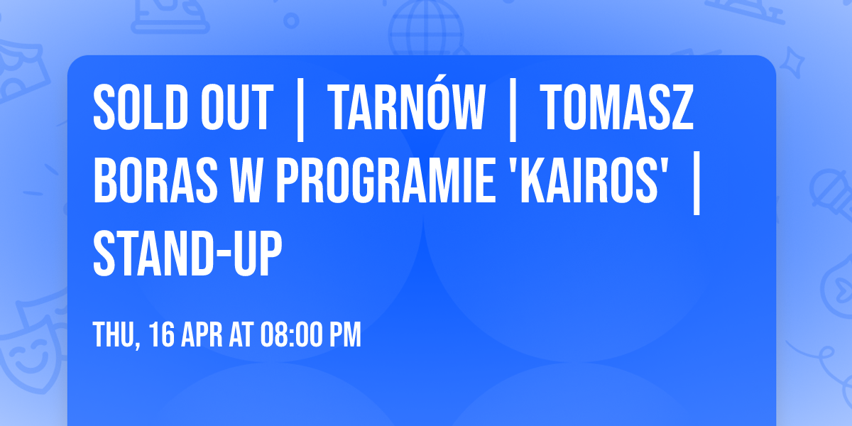 sold out | Tarn\u00f3w | TOMASZ BORAS w programie 'Kairos' | stand-up