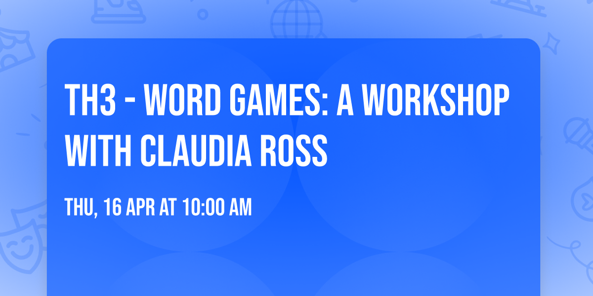 TH3 - Word Games: A Workshop With Claudia Ross