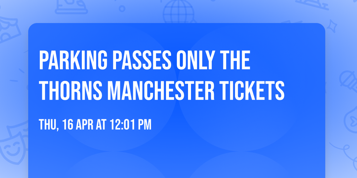 PARKING PASSES ONLY The Thorns Manchester Tickets