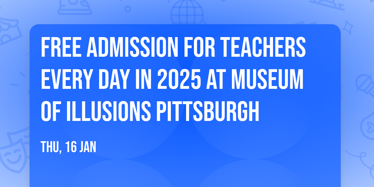  Free Admission for Teachers Every Day in 2025 at Museum of Illusions Pittsburgh