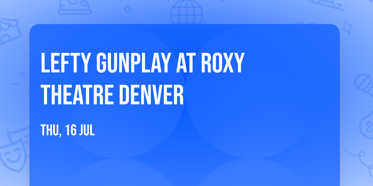 Lefty Gunplay at Roxy Theatre Denver