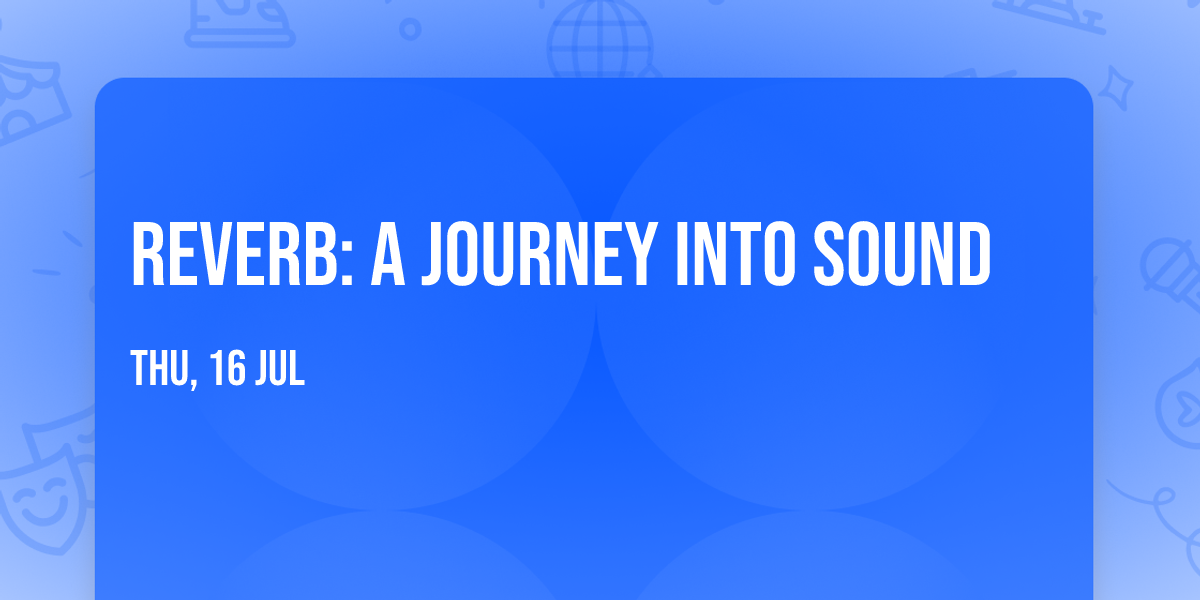 Reverb: A Journey into Sound