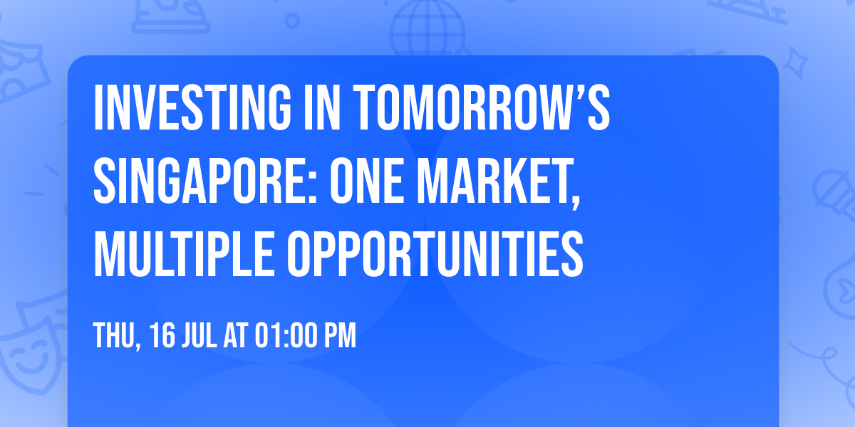 Investing in Tomorrow\u2019s Singapore: One Market, Multiple Opportunities