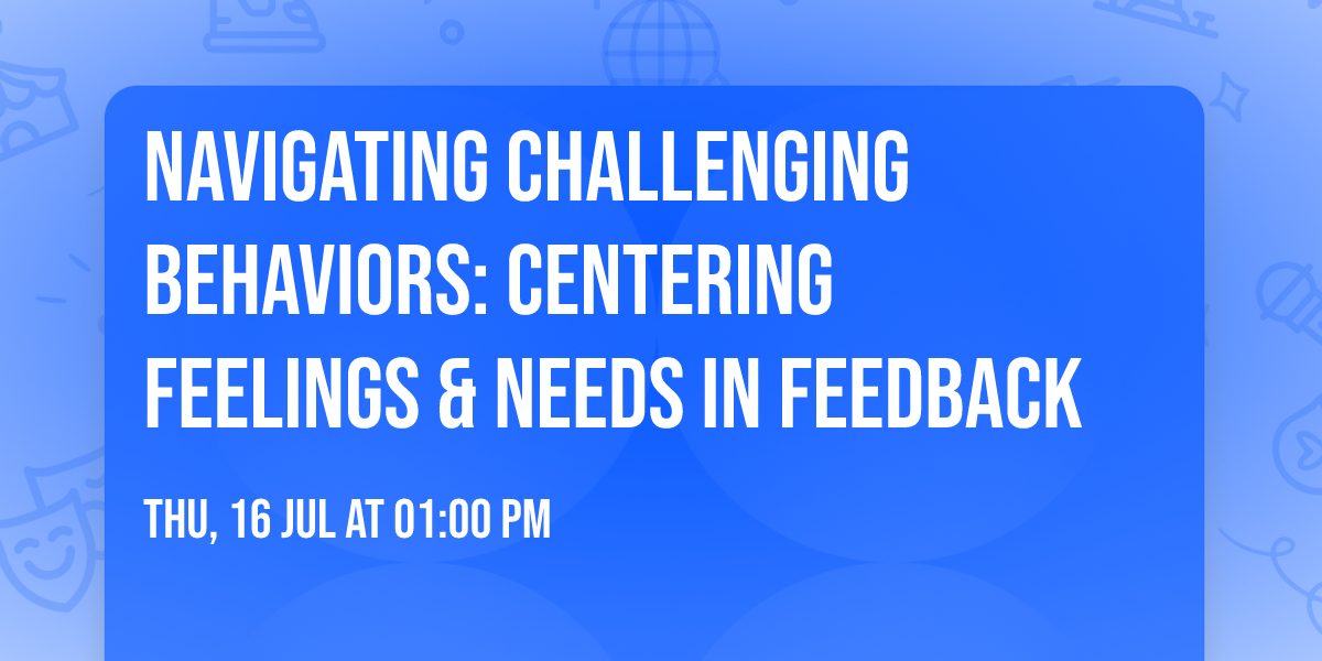 Navigating Challenging Behaviors: Centering Feelings & Needs in Feedback
